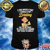 I told myself that I should stop drinking but I'm not about to listen to a drunk Bubba J shirt