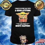 I wake up every day with a good attitude and then idiots happen baby yoda shirt