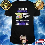 I work at Fedex I don't stop when I'm tired I stop when I am done baby yoda shirt