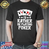 I'd rather be playing poker T-Shirt