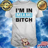 I'm in Miami Bitch shirt
