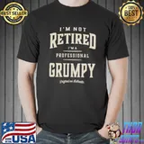 I'm Not Retired A Professional Grumpy Dad Grandpa Edition T-Shirt