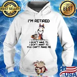 I'm retired I don't have to I don't want to horse shirt