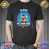 In April We Wear Blue - Autism Awareness shirt