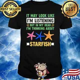 It May Look Like Thinking About Starfish Lover T-Shirt