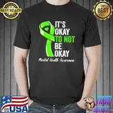 It's Okay To Not Be Okay Mental Health Awareness Green Ribbon T-Shirt