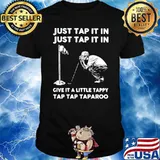 Just Tap It In Just Tap It In Give It A Little Tappy Tap Golf T-Shirt
