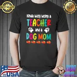 Kinda Busy Being A Teacher And A Dog Mom Mother Son Daughter T-Shirt