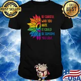 Lgbt pride be careful who you hate it could be someone you love sunflowers T-Shirt