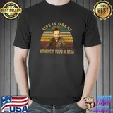 Life Is Great Without It You'd Be Dead Vintage T-Shirt