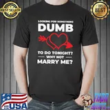 Looking For Something Dumb Why Not Marry Me Wedding Heart Relationship Romance T-Shirt