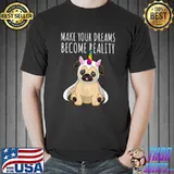 Make your dreams become reality pull dog unicorn T-Shirt