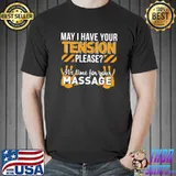 May I Have Your Tension Please Time For Massage T-Shirt