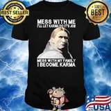 Mess With Me I'll let Karma do it's Job mess with my family I become Karma Native shirt