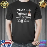 Messy Bun Coffee Run And Getting Stuff Done T-Shirt