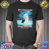 My Lifeguard Walks On Water matthew 14 22-32 shirt