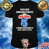 Never underestimate Pizza papa john's a woman who works at papa john's pizza stitch shirt