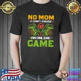 No mom can't pause an online gaming video game retro T-Shirt