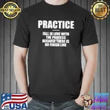 Practice Fall In Love With The Process Because There Is No Finish Line shirt