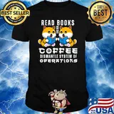 Read Books Drink Coffee And Dismantle System Of Operations T-Shirt