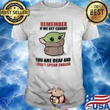 Remember if we get caught you are deaf and I don't speak English baby yoda shirt