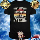 Retro I Just Dropped A Load Trucker T-Shirt