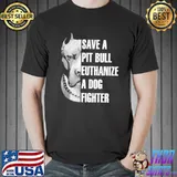 Save a Pitbull euthanize a dog fighter shirt