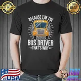 School Bus Because I'm The Bus Driver That's Why T-Shirt