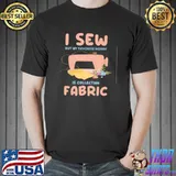 Sew but my favorite hobby is collecting fabric flowers T-Shirt
