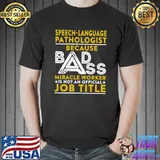 Speech language Pathologist Because Badass Miracle Worker Is Not An Job Title T-Shirt