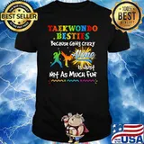 Taekwondo besties bacause going crazy is just not as much T-Shirt