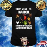 That's What I Do I Garden I Play With Chickens Forget Things T-Shirt