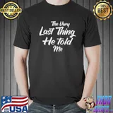 The Very Last Thing He Told Me shirt
