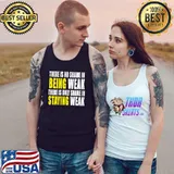 There Is No Shame In Being Weak Fitness Workout T-Shirt Tank Top