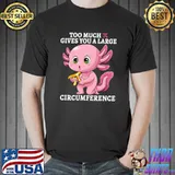 Too Much Pi Gives You A Large Circumference Axolotl Pi Day T-Shirt