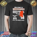 Welcome to mississippi we don't dial 911 until the smoke clears shirt