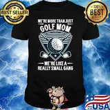 We're More Than Just Golf Really Small Gang Mothers Day Quotes T-Shirt