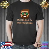 When i get rich all the homies getting therapy design T-Shirt