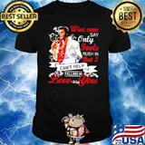Wise men say only fools rush in But I can't help falling in love with you shirt