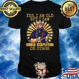 Yes I Am Old But I Saw On Stage Lucky Gift Chris Stapleton You Me And T-Shirt
