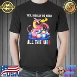 Yes,I really do need all this yarn shirt