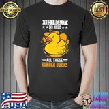 Yes Really Do Need All The Rubber Duck Gift Squeaky T-Shirt