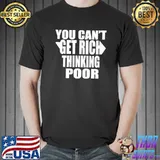 You Can't Get Rich Thinking Poor T-Shirt