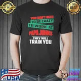 You don't need to be crazy to work at Papa John's they will train you Stitch shirt