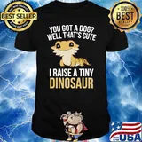 You Got A Dog I Raise A Tiny Dinosaur 1 T-Shirt