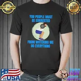 You People Must Be Exhauted From Watching Me Everything Workout Gym T-Shirt