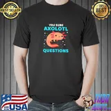 You sure axolotl questions lover axolotl T-Shirt