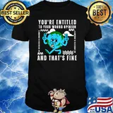 You’re Entitled To Your Wrong Opinion And That's Fine Earth T-Shirt