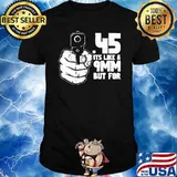 45 its like a 9mm but for gun shirt