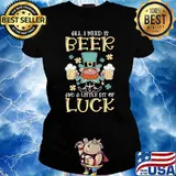 All I Need Is Beer And A Little Bit Of Luck St. Patrick's Day Shamrock Clover T-Shirt
